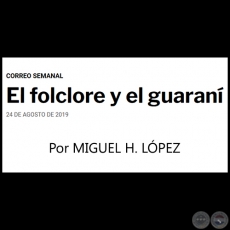 EL FOLCLORE Y EL GUARAN - Correo Semanal - Por MIGUEL H. LPEZ - Sbado, 24 de Agosto  de 2019